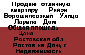 Продаю  отличную квартиру.  › Район ­ Ворошиловский › Улица ­ Ларина › Дом ­ 28 › Общая площадь ­ 52 › Цена ­ 2 800 000 - Ростовская обл., Ростов-на-Дону г. Недвижимость » Квартиры продажа   
